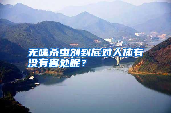 無味殺蟲劑到底對(duì)人體有沒有害處呢？