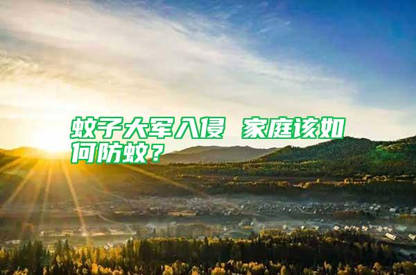 蚊子大軍入侵 家庭該如何防蚊？