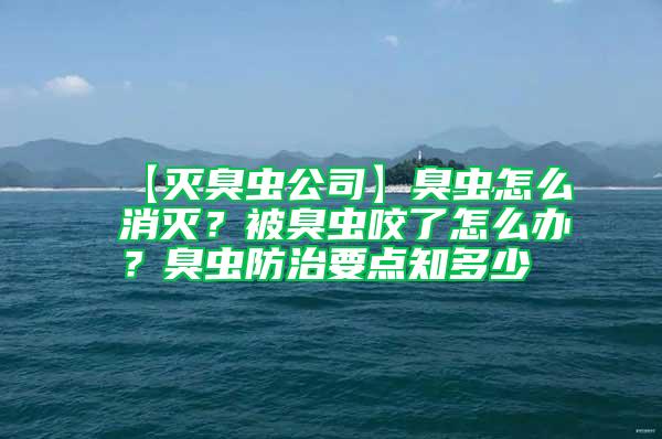 【滅臭蟲(chóng)公司】臭蟲(chóng)怎么消滅？被臭蟲(chóng)咬了怎么辦？臭蟲(chóng)防治要點(diǎn)知多少