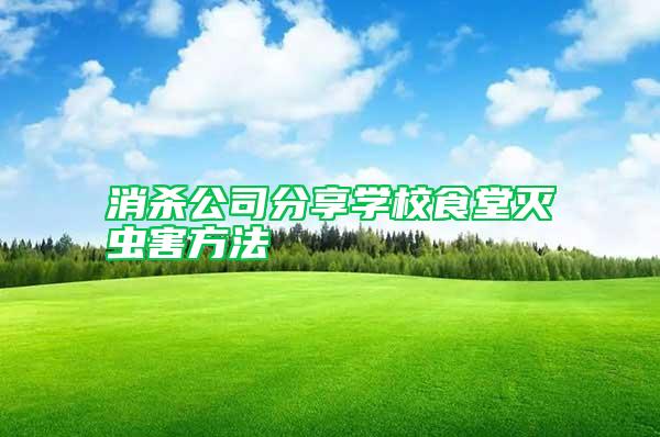 消殺公司分享學(xué)校食堂滅蟲(chóng)害方法