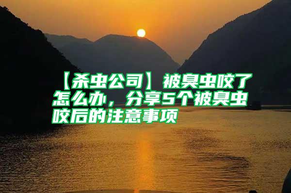 【殺蟲(chóng)公司】被臭蟲(chóng)咬了怎么辦，分享5個(gè)被臭蟲(chóng)咬后的注意事項(xiàng)