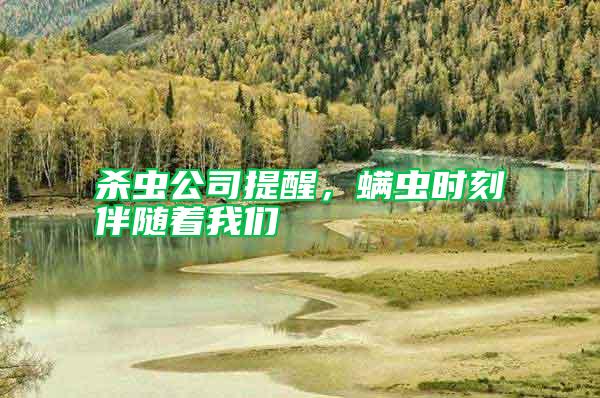 殺蟲公司提醒，螨蟲時刻伴隨著我們