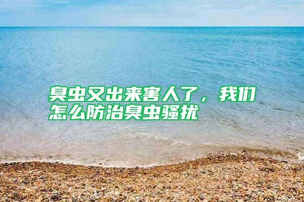 臭蟲(chóng)又出來(lái)害人了，我們?cè)趺捶乐纬粝x(chóng)騷擾