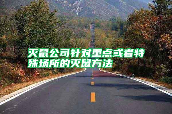 滅鼠公司針對重點(diǎn)或者特殊場所的滅鼠方法