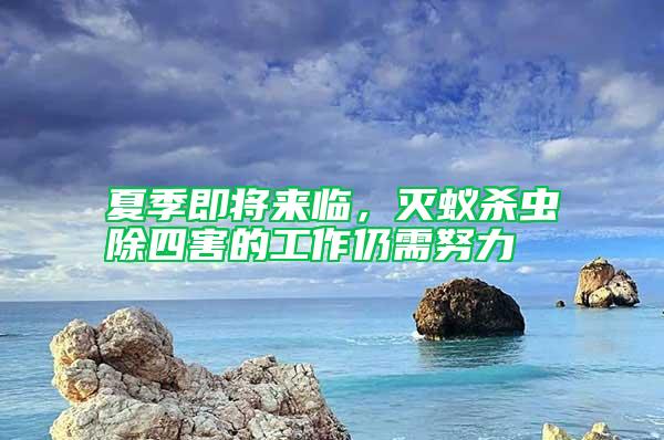 夏季即將來臨，滅蟻殺蟲除四害的工作仍需努力