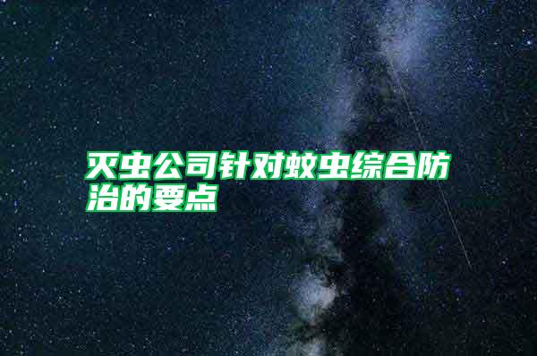 滅蟲公司針對蚊蟲綜合防治的要點(diǎn)