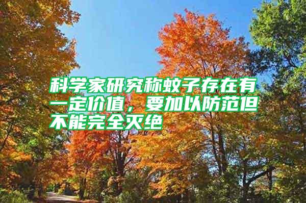 科學(xué)家研究稱蚊子存在有一定價(jià)值，要加以防范但不能完全滅絕