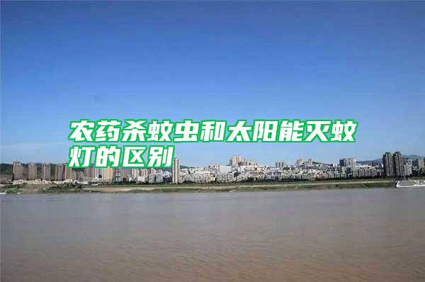 農(nóng)藥殺蚊蟲和太陽(yáng)能滅蚊燈的區(qū)別