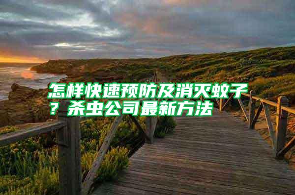 怎樣快速預(yù)防及消滅蚊子？殺蟲公司最新方法