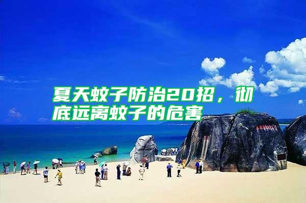 夏天蚊子防治20招，徹底遠(yuǎn)離蚊子的危害
