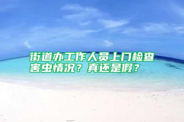 街道辦工作人員上門檢查害蟲情況？真還是假？