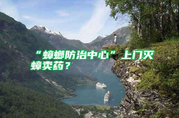 “蟑螂防治中心”上門(mén)滅蟑賣(mài)藥？