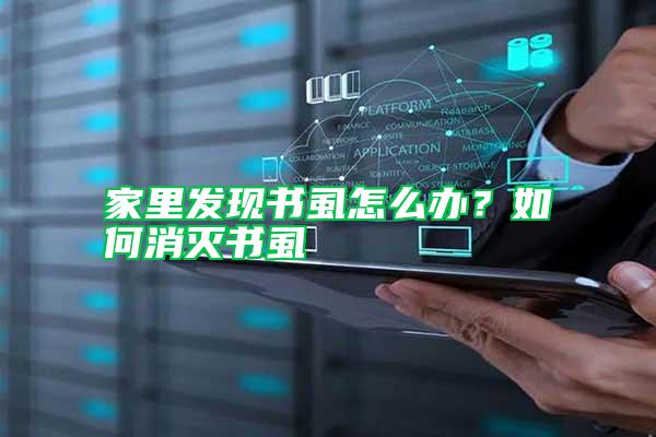 家里發(fā)現(xiàn)書虱怎么辦？如何消滅書虱