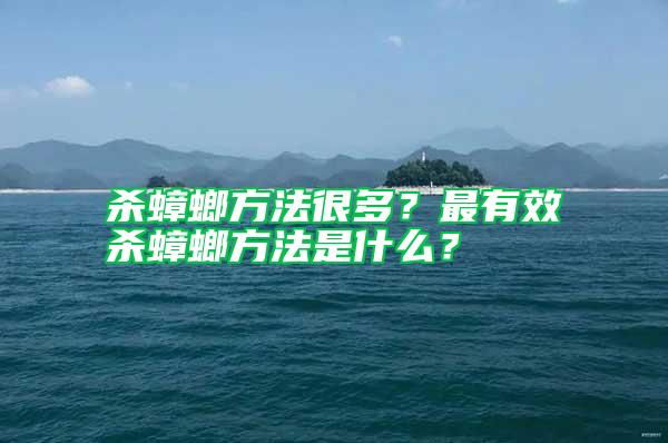 殺蟑螂方法很多？最有效殺蟑螂方法是什么？