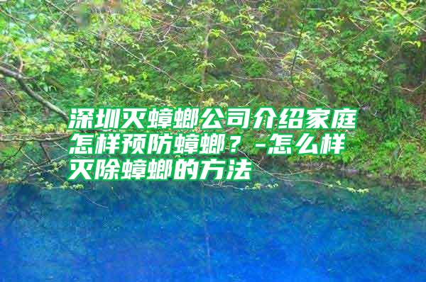 深圳滅蟑螂公司介紹家庭怎樣預防蟑螂？-怎么樣滅除蟑螂的方法
