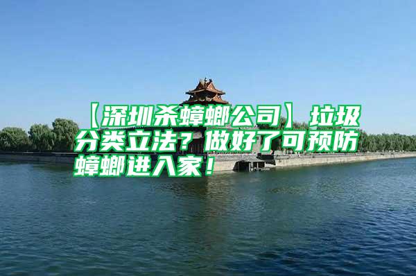 【深圳殺蟑螂公司】垃圾分類立法？做好了可預(yù)防蟑螂進(jìn)入家！