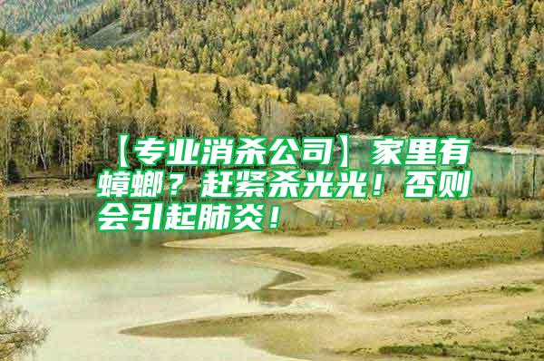 【專業(yè)消殺公司】家里有蟑螂？趕緊殺光光！否則會引起肺炎！