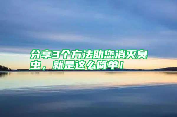 分享3個方法助您消滅臭蟲，就是這么簡單！