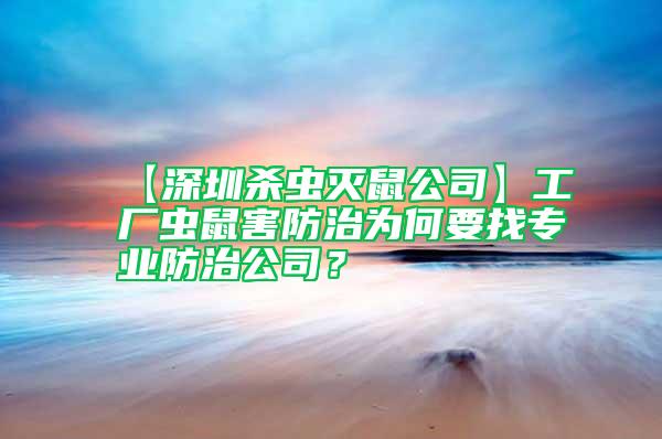 【深圳殺蟲滅鼠公司】工廠蟲鼠害防治為何要找專業(yè)防治公司？