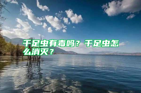 千足蟲有毒嗎？千足蟲怎么消滅？
