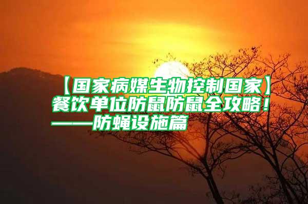 【國家病媒生物控制國家】餐飲單位防鼠防鼠全攻略！——防蠅設(shè)施篇