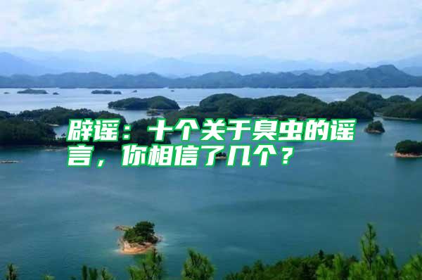辟謠：十個關(guān)于臭蟲的謠言，你相信了幾個？