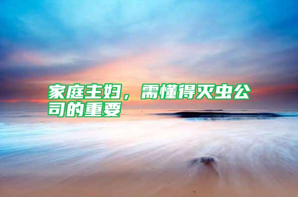 家庭主婦，需懂得滅蟲公司的重要