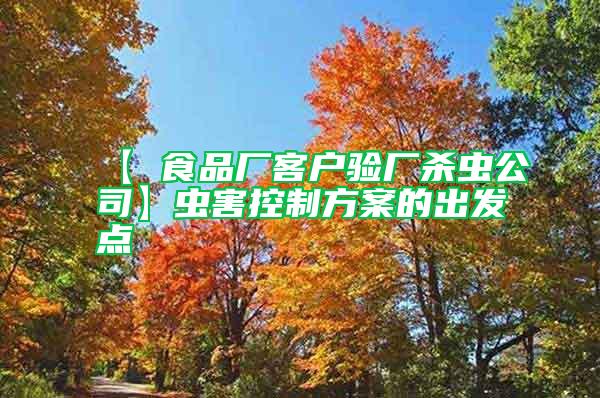 【 食品廠客戶(hù)驗(yàn)廠殺蟲(chóng)公司】蟲(chóng)害控制方案的出發(fā)點(diǎn)