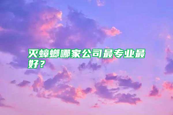 滅蟑螂哪家公司最專業(yè)最好？