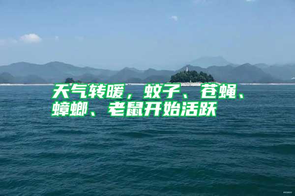 天氣轉(zhuǎn)暖，蚊子、蒼蠅、蟑螂、老鼠開始活躍