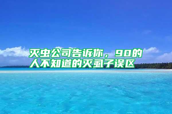 滅蟲公司告訴你，90的人不知道的滅虱子誤區(qū)