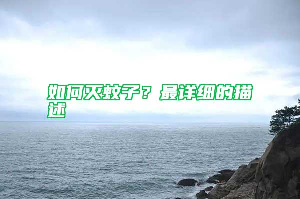如何滅蚊子？最詳細(xì)的描述