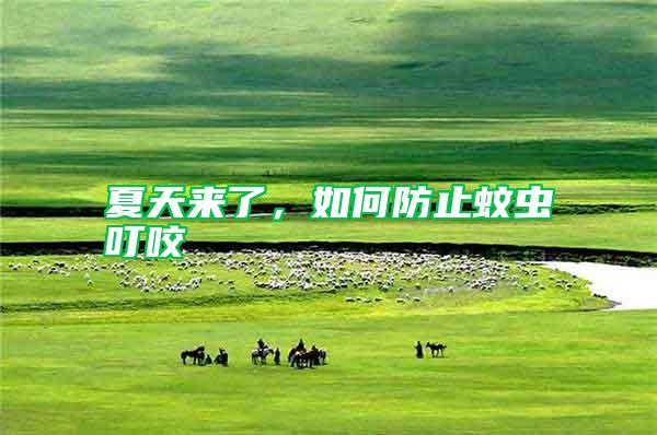 夏天來(lái)了，如何防止蚊蟲(chóng)叮咬