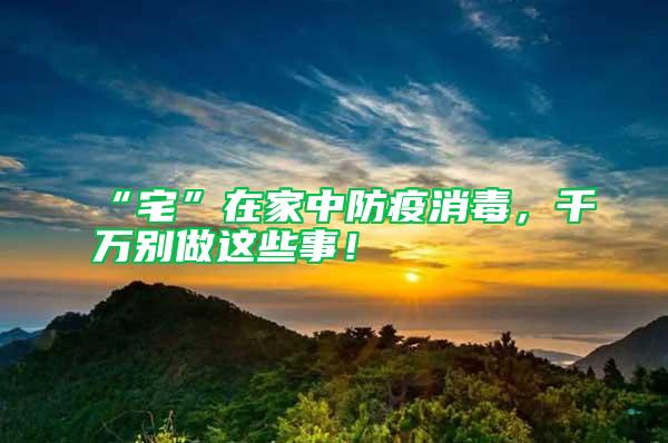 “宅”在家中防疫消毒，千萬別做這些事！