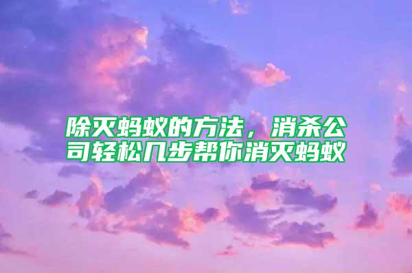 除滅螞蟻的方法，消殺公司輕松幾步幫你消滅螞蟻