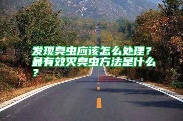 發(fā)現(xiàn)臭蟲應(yīng)該怎么處理？最有效滅臭蟲方法是什么？