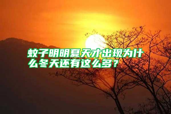 蚊子明明夏天才出現(xiàn)為什么冬天還有這么多？