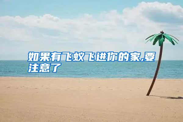 如果有飛蟻飛進(jìn)你的家,要注意了