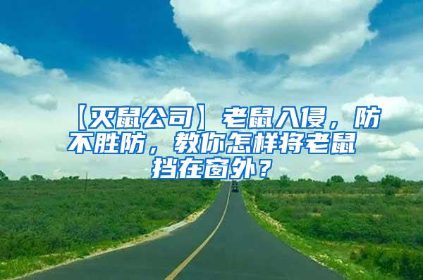 【滅鼠公司】老鼠入侵，防不勝防，教你怎樣將老鼠擋在窗外？