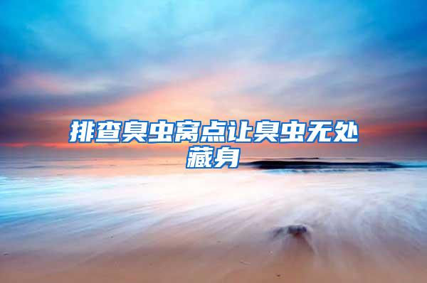 排查臭蟲(chóng)窩點(diǎn)讓臭蟲(chóng)無(wú)處藏身