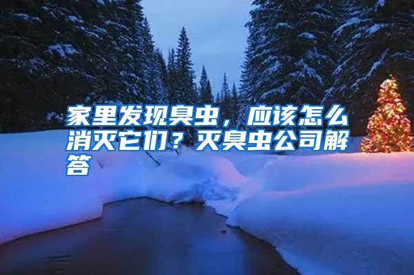 家里發(fā)現(xiàn)臭蟲，應該怎么消滅它們？滅臭蟲公司解答