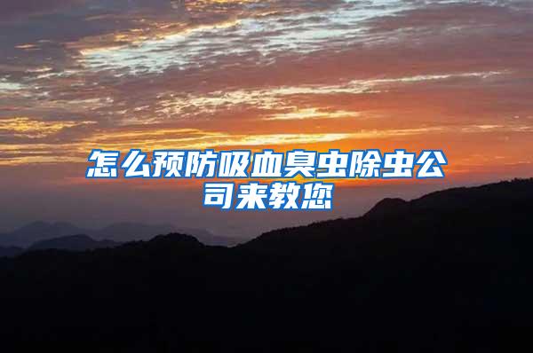 怎么預(yù)防吸血臭蟲除蟲公司來(lái)教您