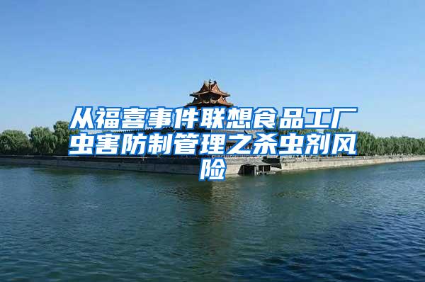 從福喜事件聯(lián)想食品工廠蟲害防制管理之殺蟲劑風(fēng)險