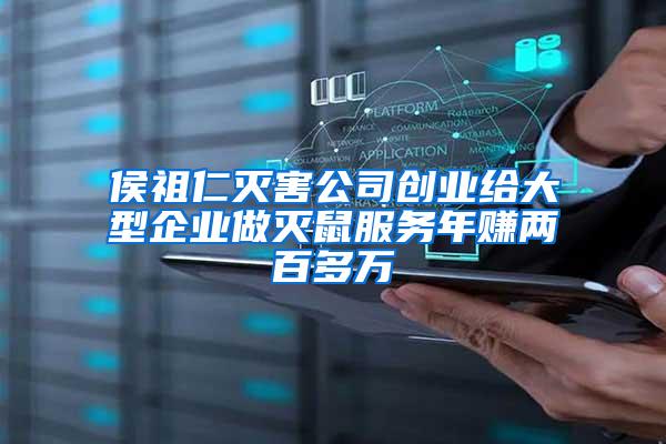 侯祖仁滅害公司創(chuàng)業(yè)給大型企業(yè)做滅鼠服務(wù)年賺兩百多萬