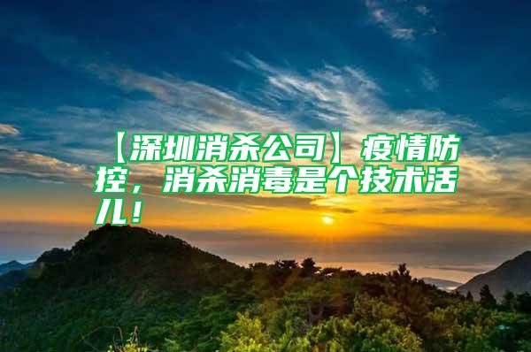 【深圳消殺公司】疫情防控，消殺消毒是個技術(shù)活兒！