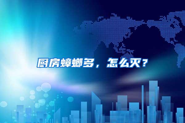廚房蟑螂多，怎么滅？