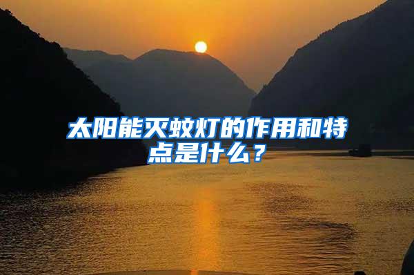 太陽(yáng)能滅蚊燈的作用和特點(diǎn)是什么？