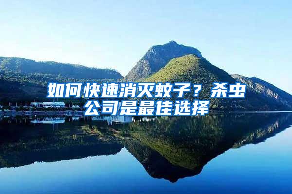 如何快速消滅蚊子？殺蟲公司是最佳選擇