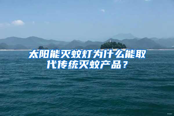 太陽能滅蚊燈為什么能取代傳統(tǒng)滅蚊產(chǎn)品？