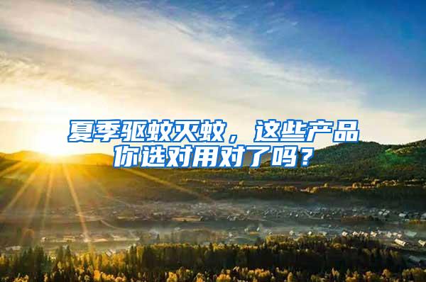 夏季驅(qū)蚊滅蚊，這些產(chǎn)品你選對(duì)用對(duì)了嗎？